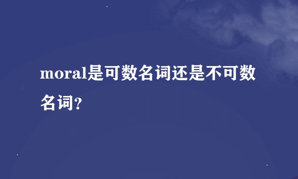 moral是可数名词还是不可数名词？