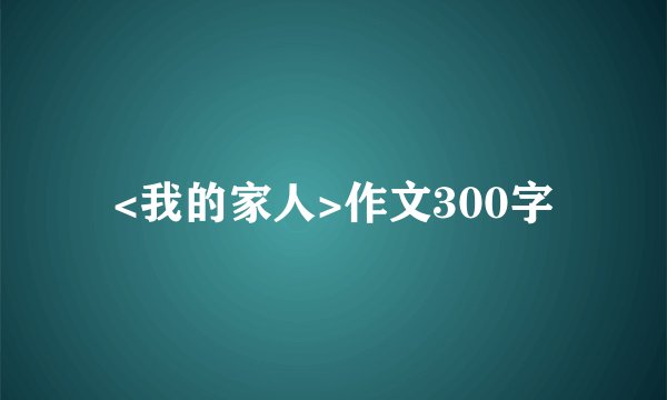 <我的家人>作文300字