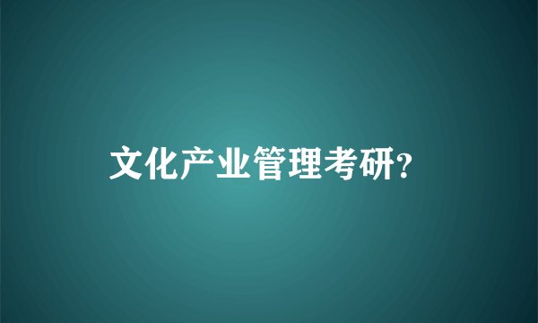 文化产业管理考研？
