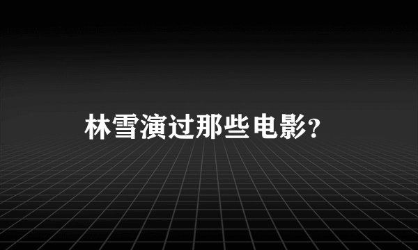 林雪演过那些电影？