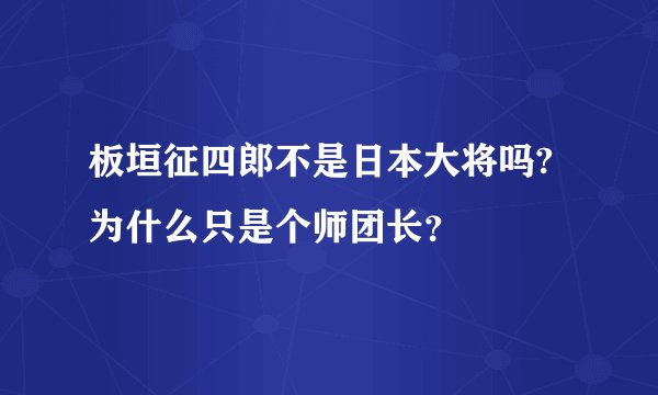 板垣征四郎不是日本大将吗?为什么只是个师团长？