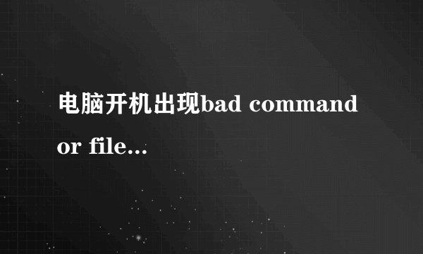 电脑开机出现bad command or file name和path not found怎么办
