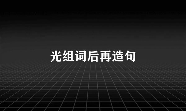 光组词后再造句