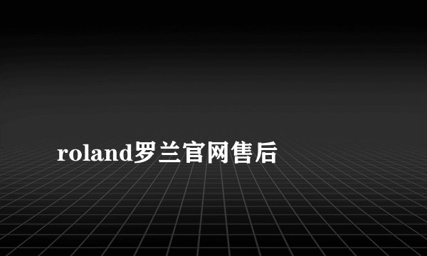 
roland罗兰官网售后

