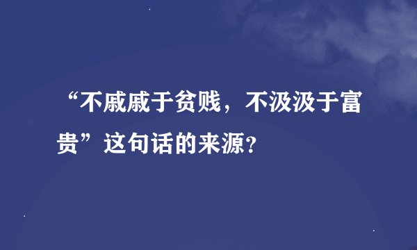 “不戚戚于贫贱，不汲汲于富贵”这句话的来源？