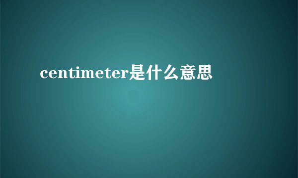 centimeter是什么意思