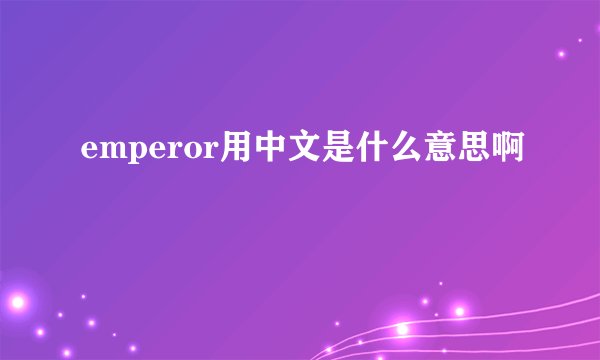 emperor用中文是什么意思啊
