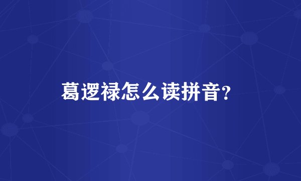 葛逻禄怎么读拼音？