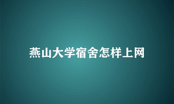 燕山大学宿舍怎样上网