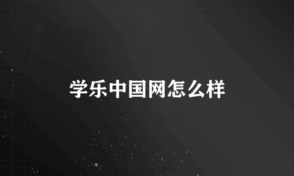 学乐中国网怎么样