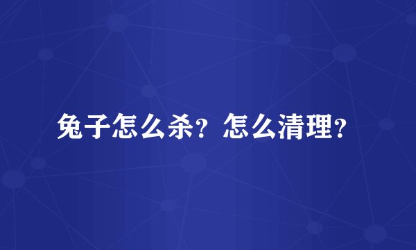 兔子怎么杀？怎么清理？