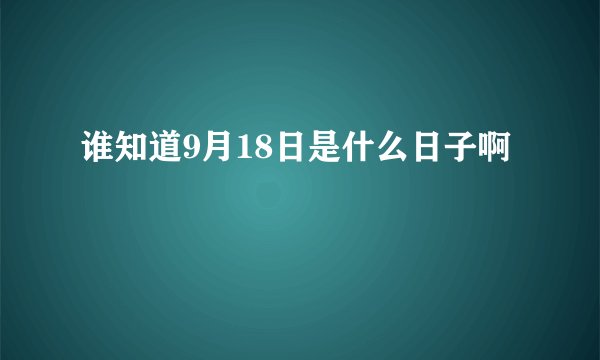 谁知道9月18日是什么日子啊