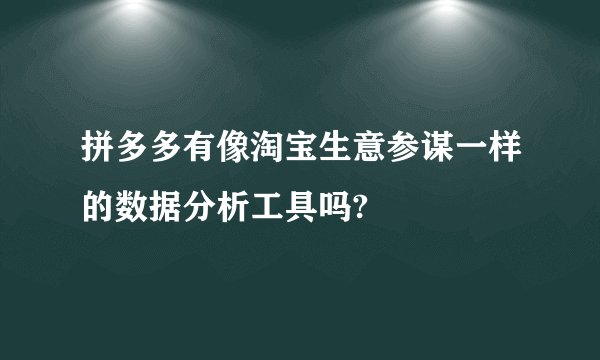 拼多多有像淘宝生意参谋一样的数据分析工具吗?