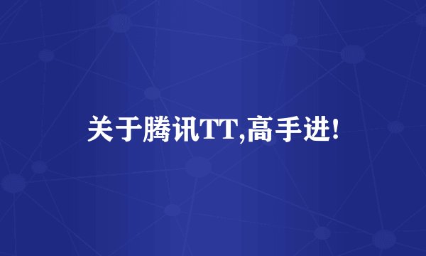 关于腾讯TT,高手进!