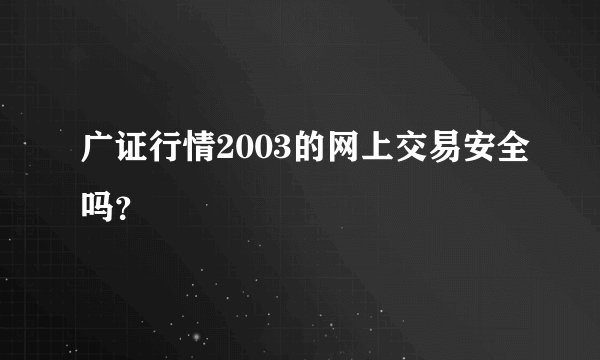广证行情2003的网上交易安全吗？