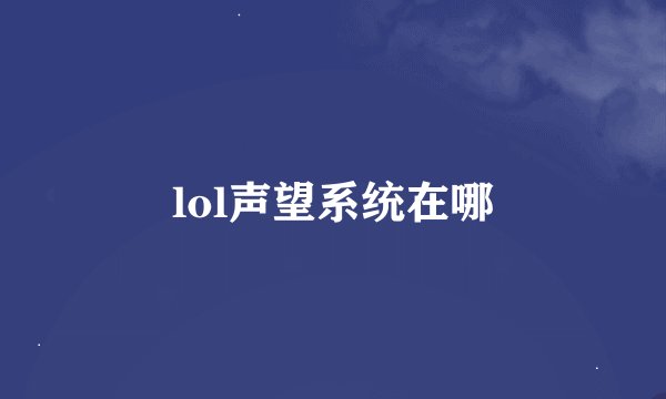 lol声望系统在哪