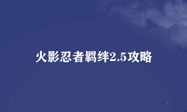 火影忍者羁绊2.5攻略