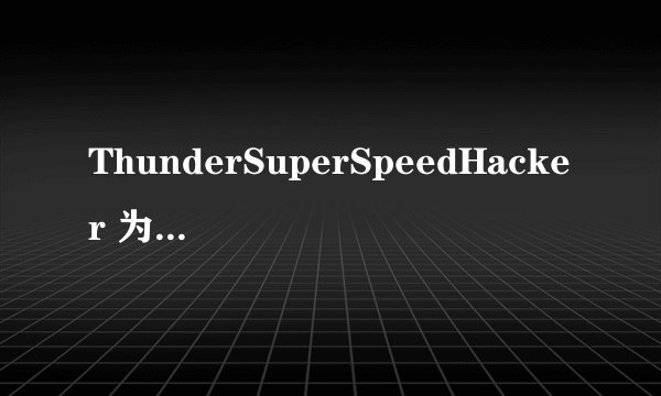 ThunderSuperSpeedHacker 为什么总是初始化失败