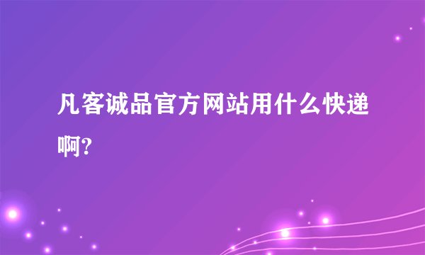 凡客诚品官方网站用什么快递啊?