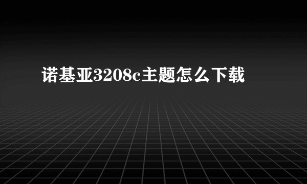 诺基亚3208c主题怎么下载