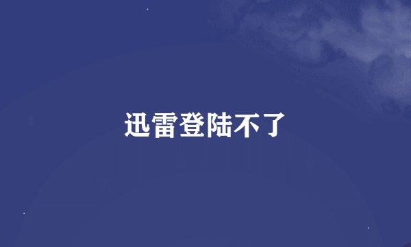 迅雷登陆不了