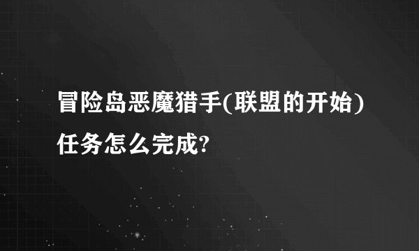 冒险岛恶魔猎手(联盟的开始)任务怎么完成?
