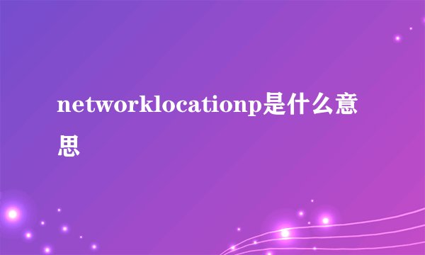 networklocationp是什么意思
