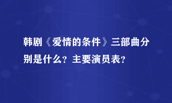 韩剧《爱情的条件》三部曲分别是什么？主要演员表？