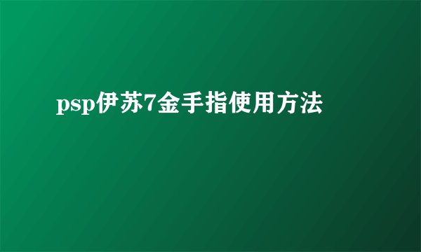 psp伊苏7金手指使用方法