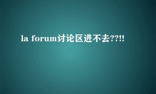la forum讨论区进不去??!!