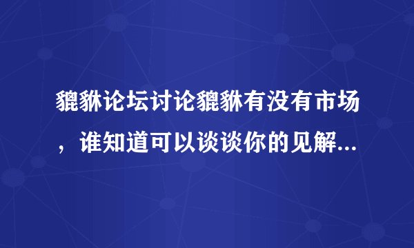 貔貅论坛讨论貔貅有没有市场，谁知道可以谈谈你的见解，还有你觉得哪里的貔貅会好？