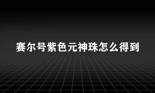 赛尔号紫色元神珠怎么得到