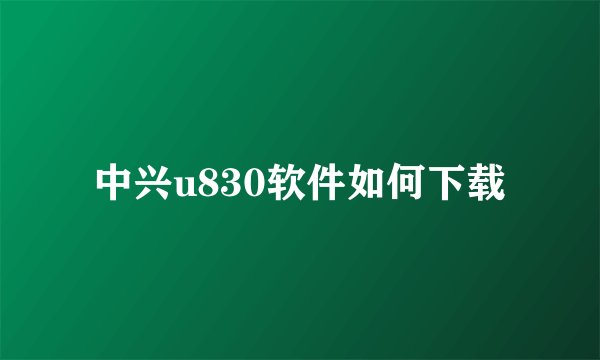 中兴u830软件如何下载