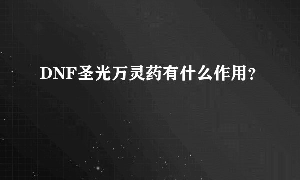 DNF圣光万灵药有什么作用？