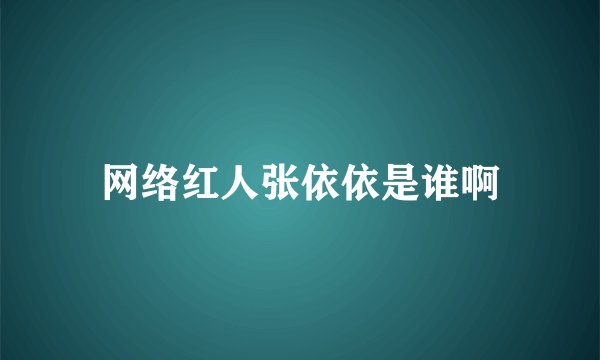 网络红人张依依是谁啊