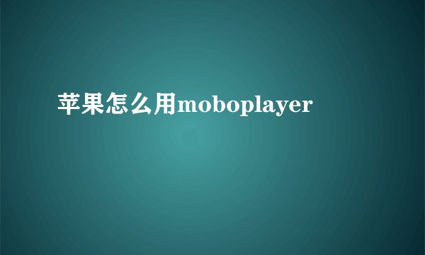 苹果怎么用moboplayer