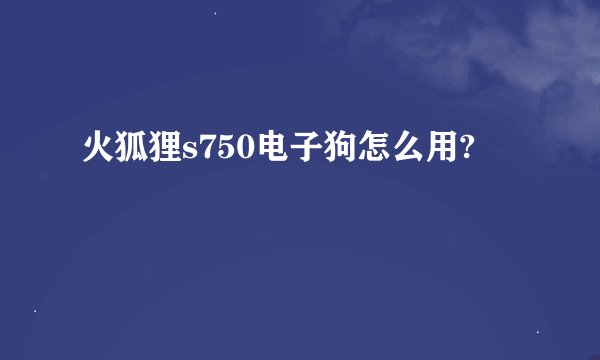 火狐狸s750电子狗怎么用?