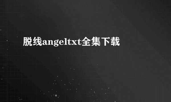 脱线angeltxt全集下载