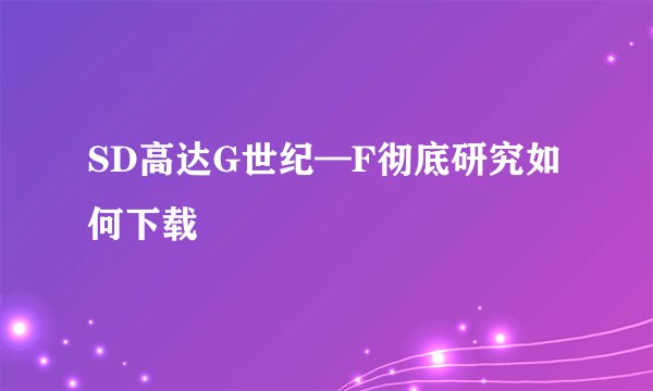 SD高达G世纪—F彻底研究如何下载