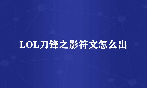 LOL刀锋之影符文怎么出