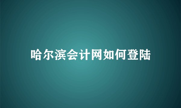 哈尔滨会计网如何登陆