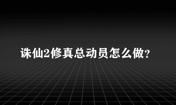 诛仙2修真总动员怎么做？
