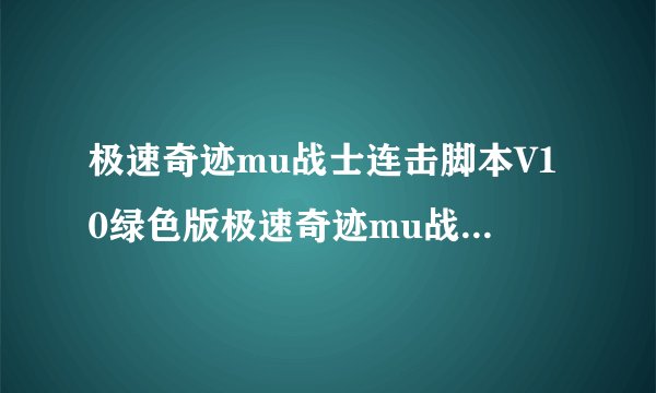 极速奇迹mu战士连击脚本V10绿色版极速奇迹mu战士连击脚本V10绿色版功能简介