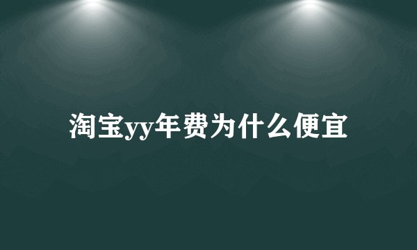 淘宝yy年费为什么便宜