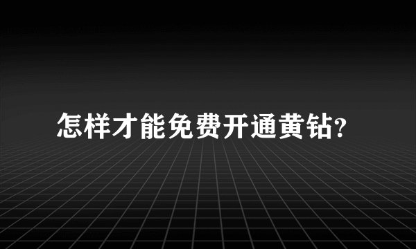 怎样才能免费开通黄钻？