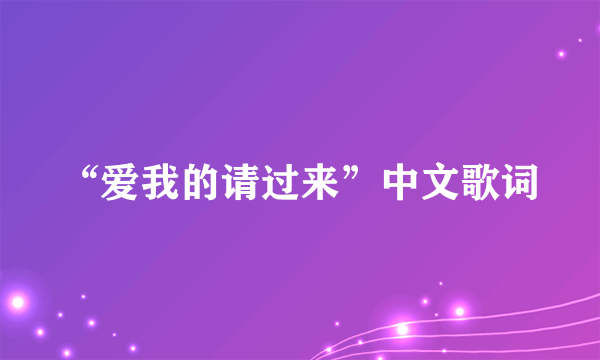 “爱我的请过来”中文歌词