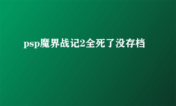 psp魔界战记2全死了没存档