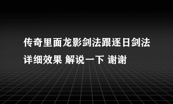 传奇里面龙影剑法跟逐日剑法详细效果 解说一下 谢谢