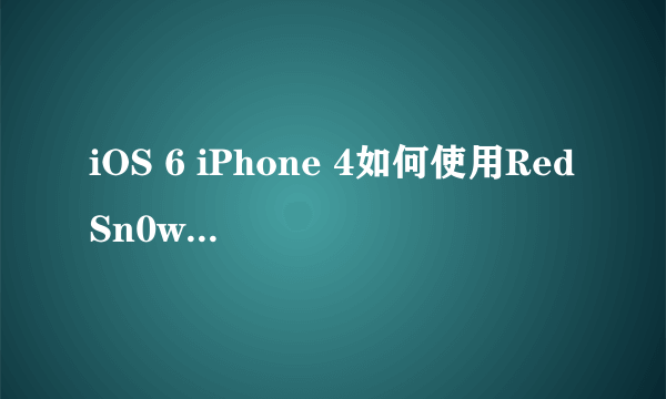 iOS 6 iPhone 4如何使用RedSn0w进行越狱教程？