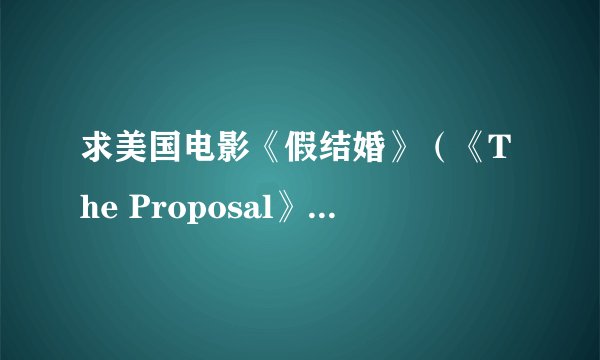 求美国电影《假结婚》（《The Proposal》2009）的迅雷下载种子